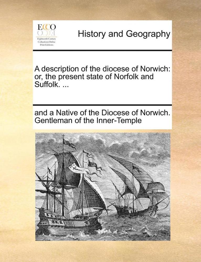 A Description of the Diocese of Norwich: Or, the Present State of Norfolk and Suffolk. ...