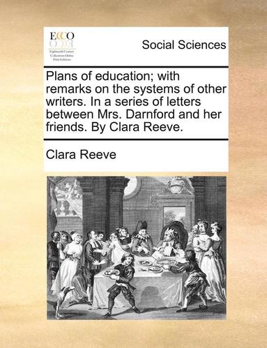 Clara Reeve - Plans of education; with remarks on the systems of other writers. In a series of letters between Mrs. Darnford and her friends. By Clara Reeve., Häftad