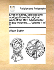 bokomslag Lives of saints, selected and abridged from the original work of the Rev. Alban Butler. In two volumes. ... Volume 1 of 2