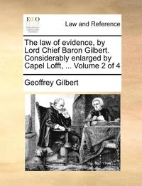 bokomslag The Law of Evidence, by Lord Chief Baron Gilbert. Considerably Enlarged by Capel Lofft, ... Volume 2 of 4
