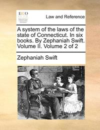 bokomslag A system of the laws of the state of Connecticut. In six books. By Zephaniah Swift. Volume II. Volume 2 of 2