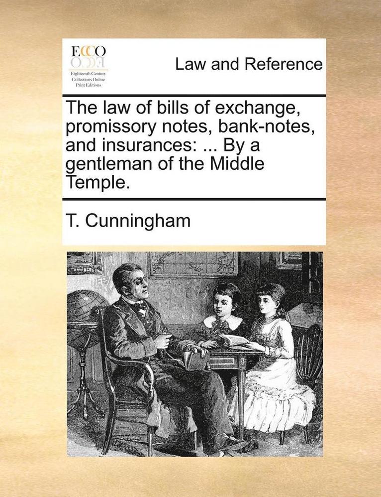 The Law of Bills of Exchange, Promissory Notes, Bank-Notes, and Insurances 1