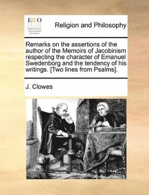 bokomslag Remarks on the Assertions of the Author of the Memoirs of Jacobinism Respecting the Character of Emanuel Swedenborg and the Tendency of His Writings. [Two Lines from Psalms].