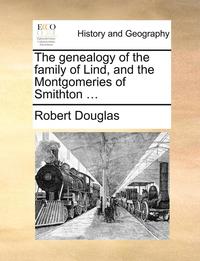 bokomslag The Genealogy of the Family of Lind, and the Montgomeries of Smithton ...