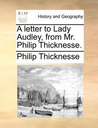 bokomslag A letter to Lady Audley, from Mr. Philip Thicknesse.