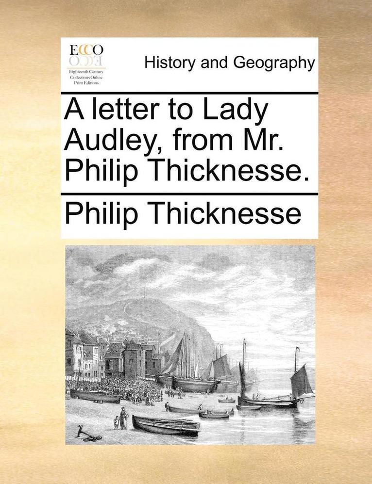 A letter to Lady Audley, from Mr. Philip Thicknesse. 1