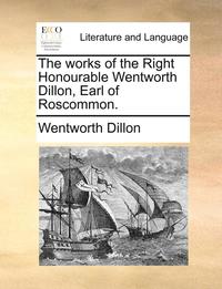bokomslag The Works of the Right Honourable Wentworth Dillon, Earl of Roscommon.
