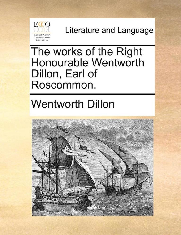 The Works of the Right Honourable Wentworth Dillon, Earl of Roscommon. 1