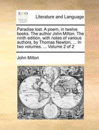 bokomslag Paradise lost. A poem, in twelve books. The author John Milton. The ninth edition, with notes of various authors, by Thomas Newton, ... In two volumes. ... Volume 2 of 2