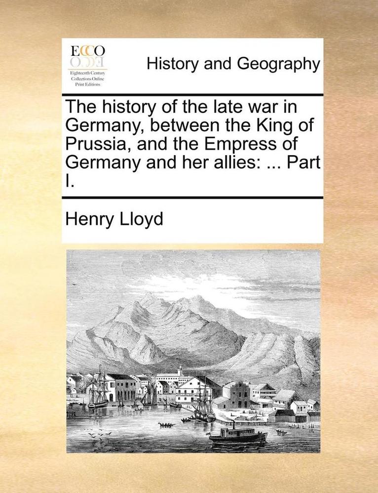Henry Lloyd - history of the late war in Germany, between the King of Prussia, and the Empress of Germany and her allies, Häftad