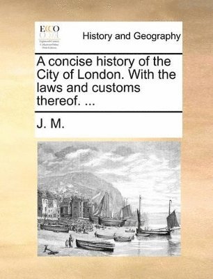 J M - concise history of the City of London. With the laws and customs thereof. ..., Häftad