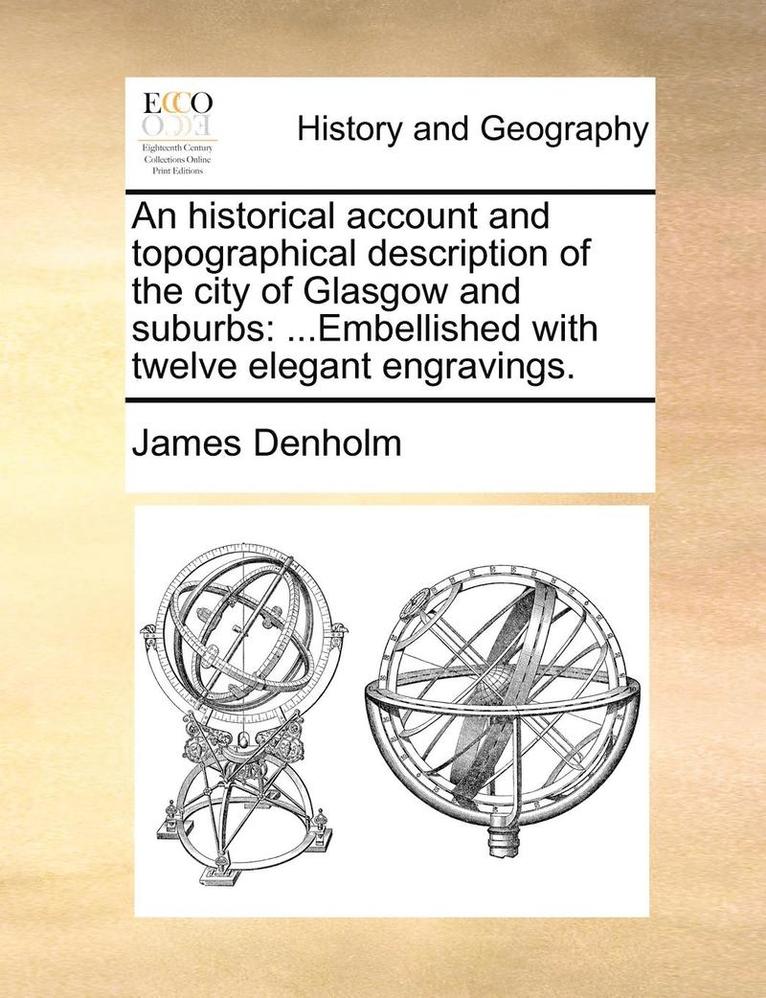 An historical account and topographical description of the city of Glasgow and suburbs 1