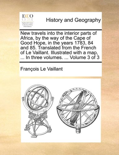 bokomslag New travels into the interior parts of Africa, by the way of the Cape of Good Hope, in the years 1783, 84 and 85. Translated from the French of Le Vaillant. Illustrated with a map, ... In three