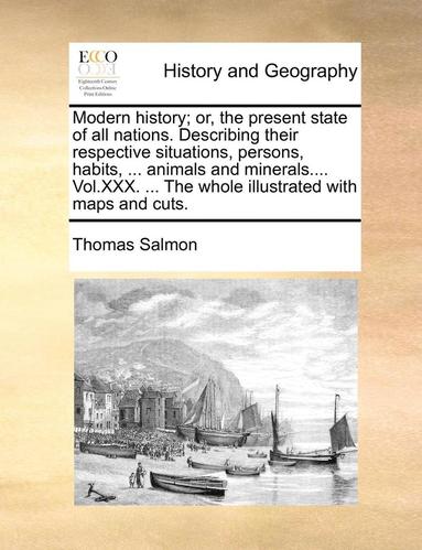 bokomslag Modern History; Or, The Present State Of All Nations. Describing Their Respective Situations, Persons, Habits, ... Animals And Minerals.... Vol.Xxx. .