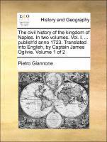 bokomslag The civil history of the kingdom of Naples. In two volumes. Vol. I. ... publish'd anno 1723. Translated into English, by Captain James Ogilvie. Volume 1 of 2