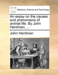 bokomslag An essay on the causes and phenomena of animal life. By John Herdman, ...