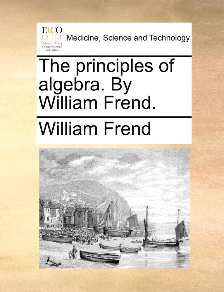 William Frend - principles of algebra. By William Frend., Häftad