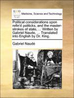 Gabriel Naudé, Gabriel Naude - Political Considerations Upon Refin'd Politicks, and the Master-Strokes of State, ... Written by Gabriel Naude, ... Translated Into English by Dr. King., Häftad
