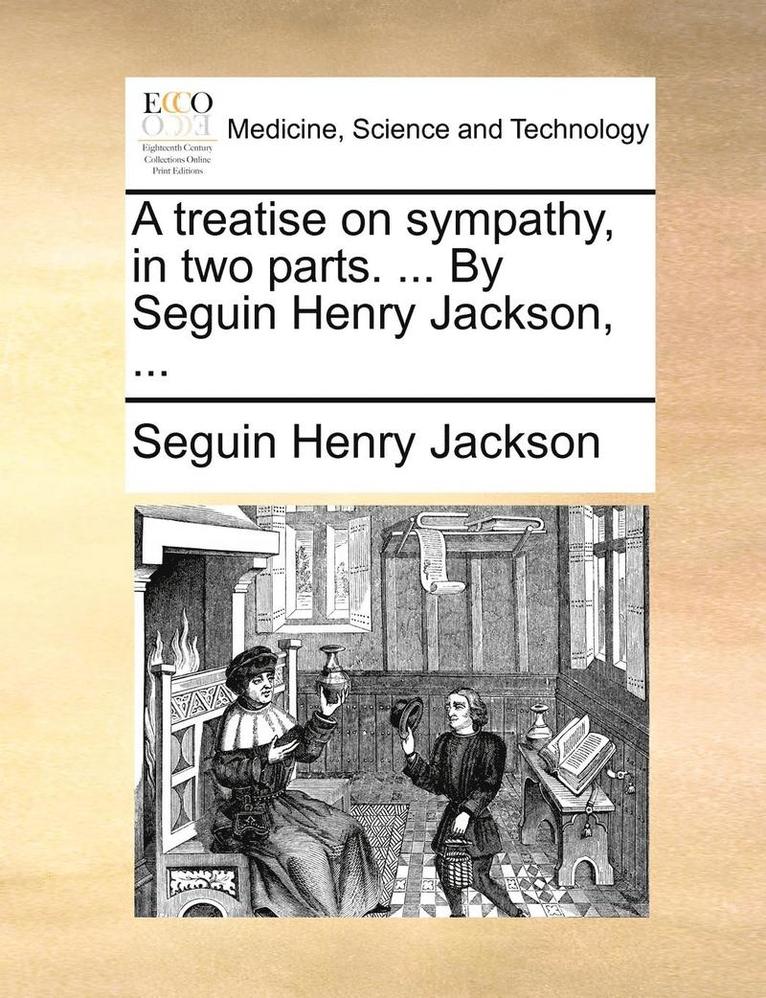 A Treatise on Sympathy, in Two Parts. ... by Seguin Henry Jackson, ... 1