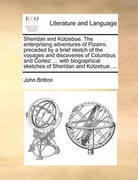 bokomslag Sheridan and Kotzebue. the Enterprising Adventures of Pizarro, Preceded by a Brief Sketch of the Voyages and Discoveries of Columbus and Cortez