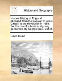 bokomslag Hume's History of England, Abridged, from the Invasion of Julius C]sar, to the Revolution in 1688. for the Use of Schools and Young Gentlemen. by Geor