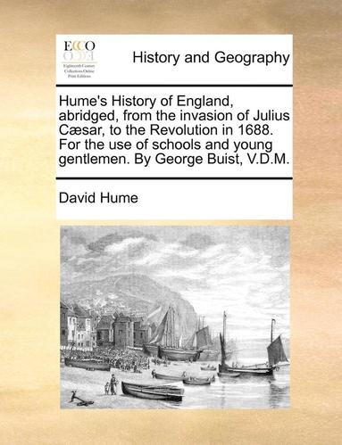 bokomslag Hume's History of England, Abridged, from the Invasion of Julius C]sar, to the Revolution in 1688. for the Use of Schools and Young Gentlemen. by George Buist, V.D.M.