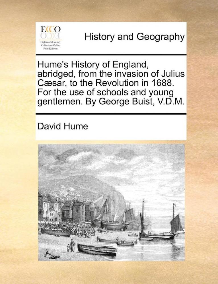 Hume's History of England, Abridged, from the Invasion of Julius C]sar, to the Revolution in 1688. for the Use of Schools and Young Gentlemen. by George Buist, V.D.M. 1