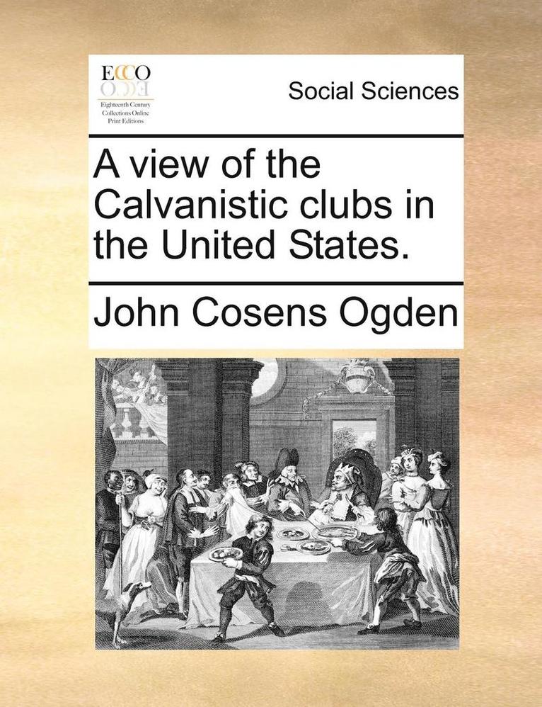 A View of the Calvanistic Clubs in the United States. 1