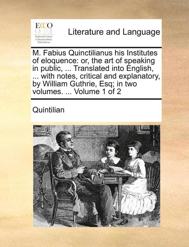 M. Fabius Quinctilianus His Institutes of Eloquence 1