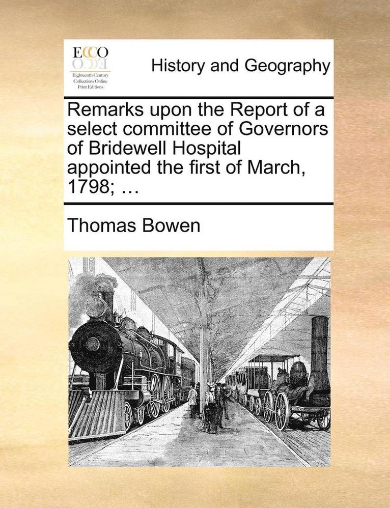 Thomas Bowen - Remarks Upon the Report of a Select Committee of Governors of Bridewell Hospital Appointed the First of March, 1798; ..., Häftad