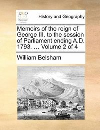 bokomslag Memoirs of the reign of George III. to the session of Parliament ending A.D. 1793. ... Volume 2 of 4