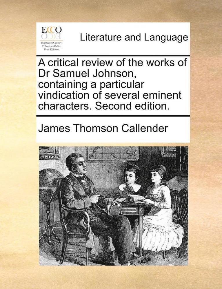 A Critical Review of the Works of Dr Samuel Johnson, Containing a Particular Vindication of Several Eminent Characters. Second Edition. 1