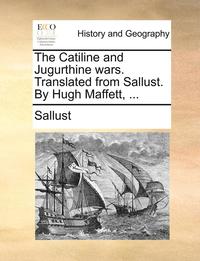 bokomslag The Catiline and Jugurthine Wars. Translated from Sallust. by Hugh Maffett, ...