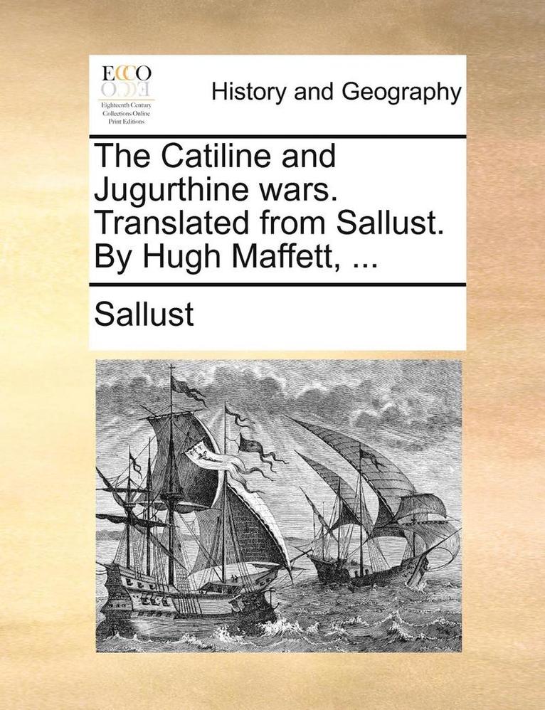 The Catiline and Jugurthine Wars. Translated from Sallust. by Hugh Maffett, ... 1