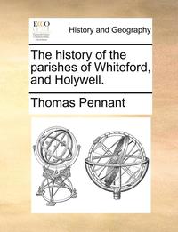 bokomslag The History of the Parishes of Whiteford, and Holywell.