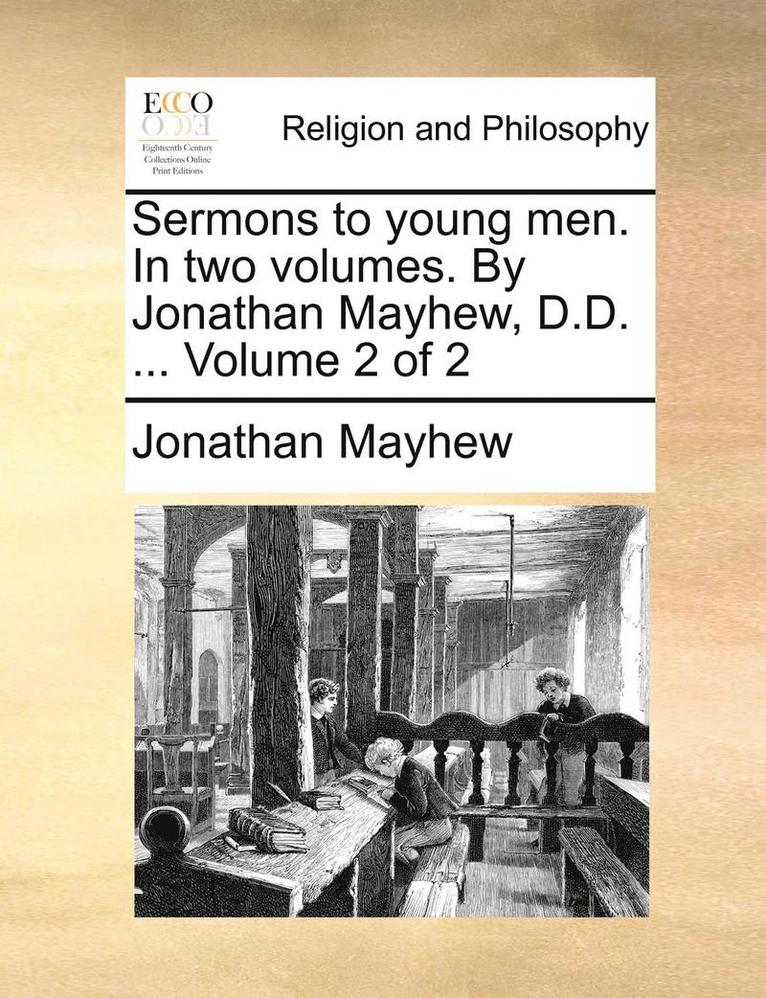 Jonathan Mayhew - Sermons to Young Men. in Two Volumes. by Jonathan Mayhew, D.D. ... Volume 2 of 2, Häftad