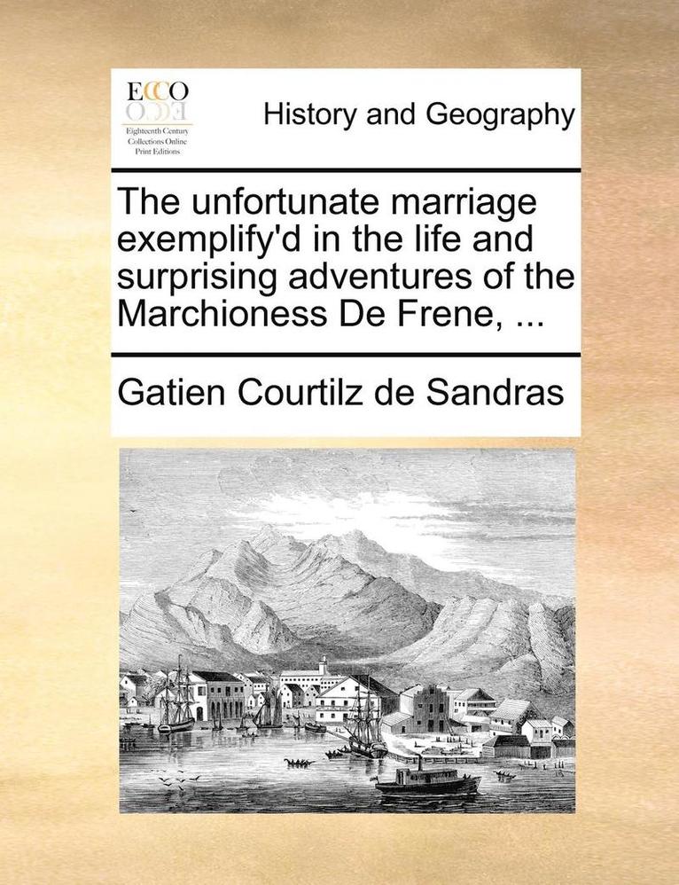 unfortunate marriage exemplify'd in the life and surprising adventures of the Marchioness De Frene, ...