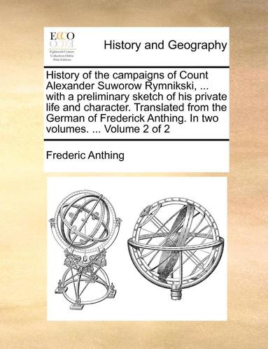 bokomslag History of the Campaigns of Count Alexander Suworow Rymnikski, ... with a Preliminary Sketch of His Private Life and Character. Translated from the German of Frederick Anthing. in Two Volumes. ...