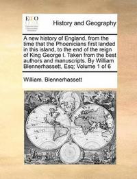 bokomslag new history of England, from the time that the Phoenicians first landed in this island, to the end of the reign of King George I. Taken from the best authors and manuscripts. By William Blennerhass...
