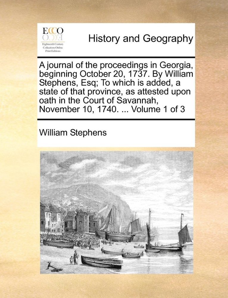 William Stephens - journal of the proceedings in Georgia, beginning October 20, 1737. By William Stephens, Esq; To which is added, a state of that province, as attested upon oath in the Court of Savannah, November 10, 1740. ... Volume 1 of 3, Häftad
