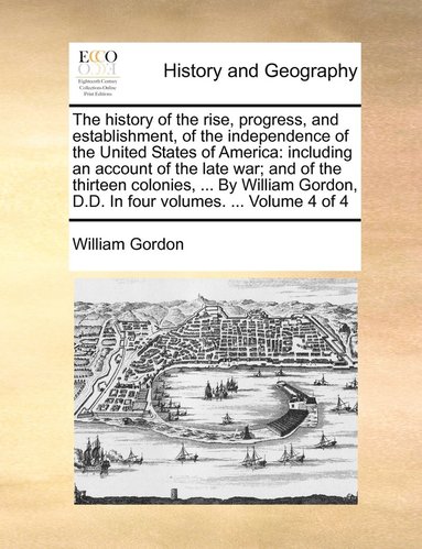 William Gordon - history of the rise, progress, and establishment, of the independence of the United States of America, Häftad