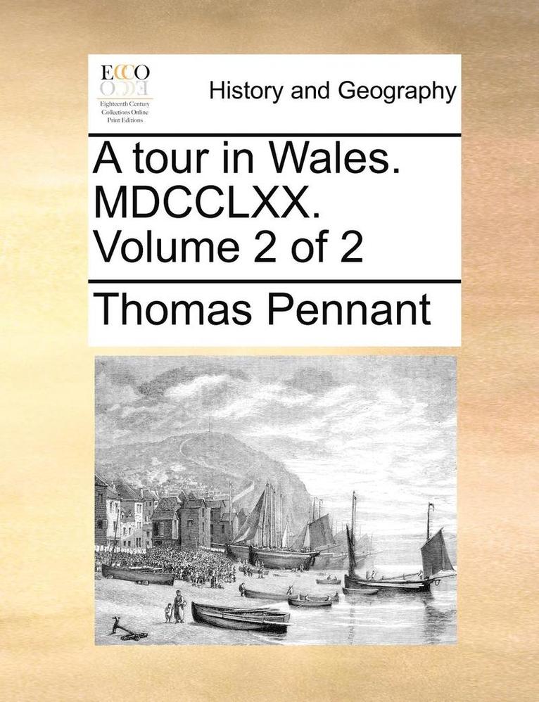 A tour in Wales. MDCCLXX. Volume 2 of 2 1