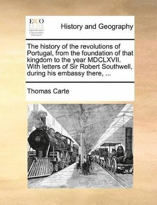 bokomslag history of the revolutions of Portugal, from the foundation of that kingdom to the year MDCLXVII. With letters of Sir Robert Southwell, during his embassy there, ...