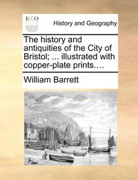 bokomslag The history and antiquities of the City of Bristol; ... illustrated with copper-plate prints....
