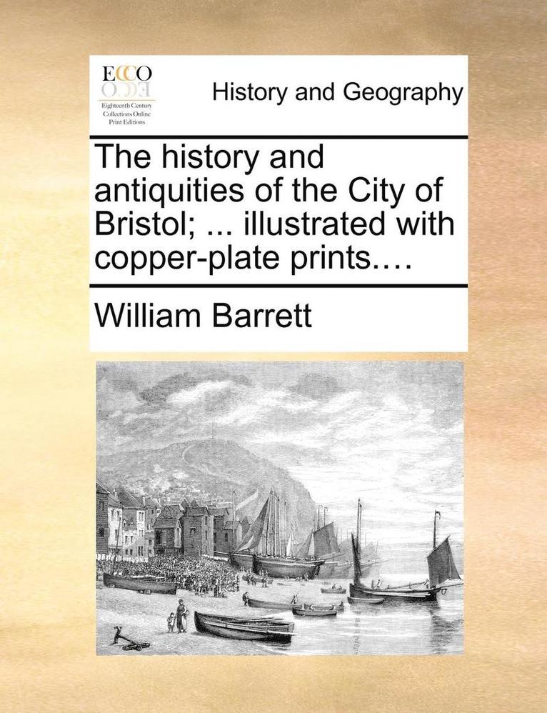 The history and antiquities of the City of Bristol; ... illustrated with copper-plate prints.... 1