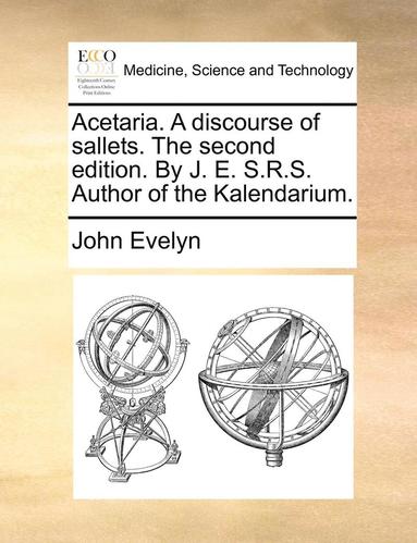 bokomslag Acetaria. A Discourse Of Sallets. The Second Edition. By J. E. S.R.s. Author Of The Kalendarium.