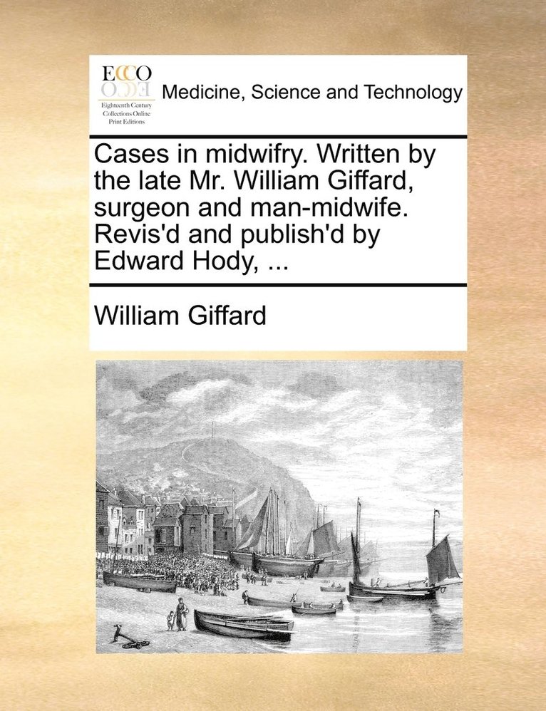 William Giffard - Cases in midwifry. Written by the late Mr. William Giffard, surgeon and man-midwife. Revis'd and publish'd by Edward Hody, ..., Häftad