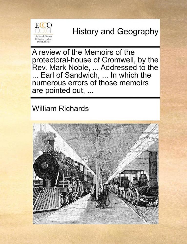 William Richards - Review of the Memoirs of the Protectoral-House of Cromwell, by the REV. Mark Noble, ... Addressed to the ... Earl of Sandwich, ... in Which the Numerous Errors of Those Memoirs Are Pointed Out, ..., Häftad
