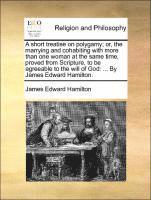 bokomslag A Short Treatise on Polygamy; Or, the Marrying and Cohabiting with More Than One Woman at the Same Time, Proved from Scripture, to Be Agreeable to the Will of God