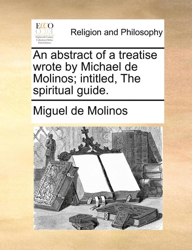 Miguel De Molinos, Miguel de Molinos - Abstract of a Treatise Wrote by Michael de Molinos; Intitled, the Spiritual Guide., Häftad